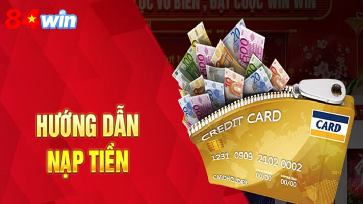 Các phương thức nạp tiền 84win được cập nhật là gì?
