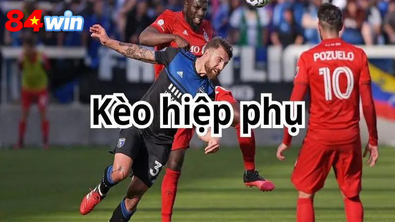 Các loại kèo hiệp phụ phổ biến nhất hiện nay tại 84win